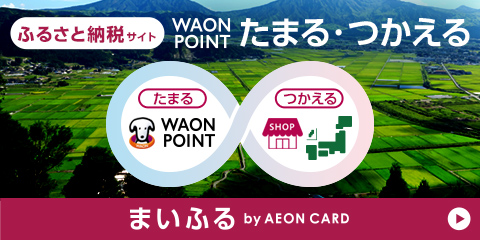 ふるさと納税サイト WAON POINTたまる・つかえる たまる WAON POINT つかえる SHOP まいふる by AEON CARD