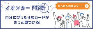 イオンカード診断 自分にぴったりなカードがきっと見つかる！ かんたん診断スタート