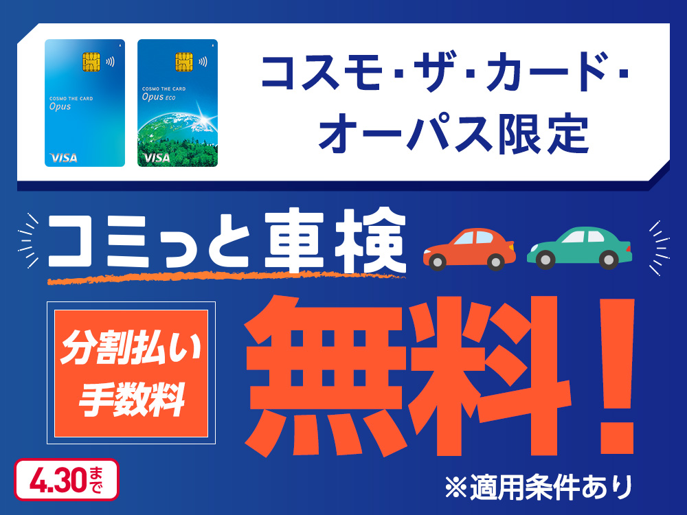 コスモ・ザ・カード・オーパス限定 コミっと車検 分割払い手数料 無料！ ※適用条件あり 4.30まで