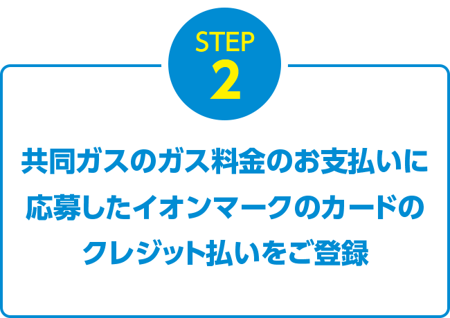 STEP2 共同ガスのガス料金のお支払いに応募したイオンマークのカードのクレジット払いをご登録